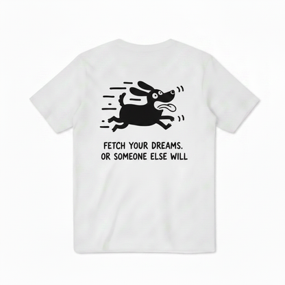 Fetch Your Dreams. Or Someone Else Will. Tee
