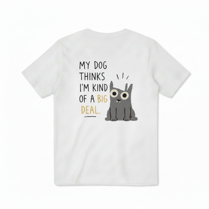 My Dog Thinks I'm a Big Deal Tee