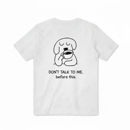 Don't Talk to Me. Before This. Tee
