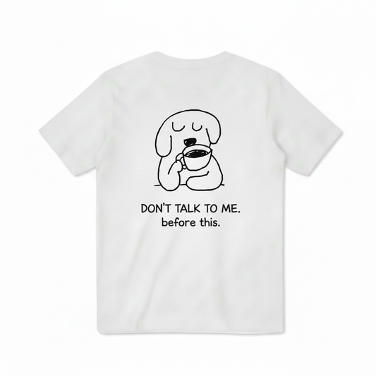 Don't Talk to Me. Before This. Tee