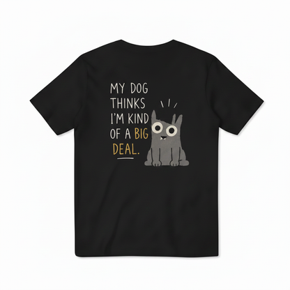 My Dog Thinks I'm a Big Deal Tee