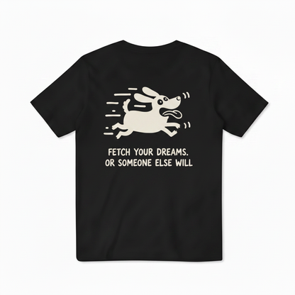 Fetch Your Dreams. Or Someone Else Will. Tee
