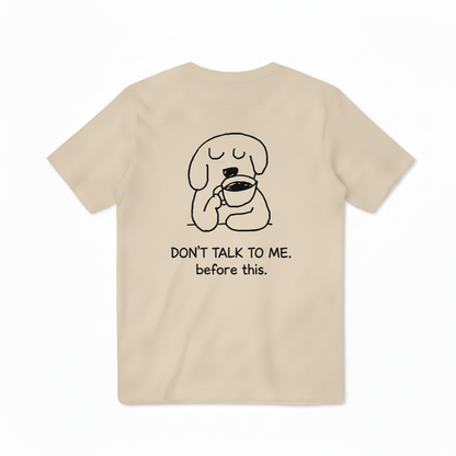 Don't Talk to Me. Before This. Tee