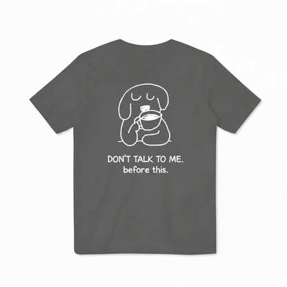 Don't Talk to Me. Before This. Tee