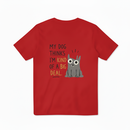 My Dog Thinks I'm a Big Deal Tee