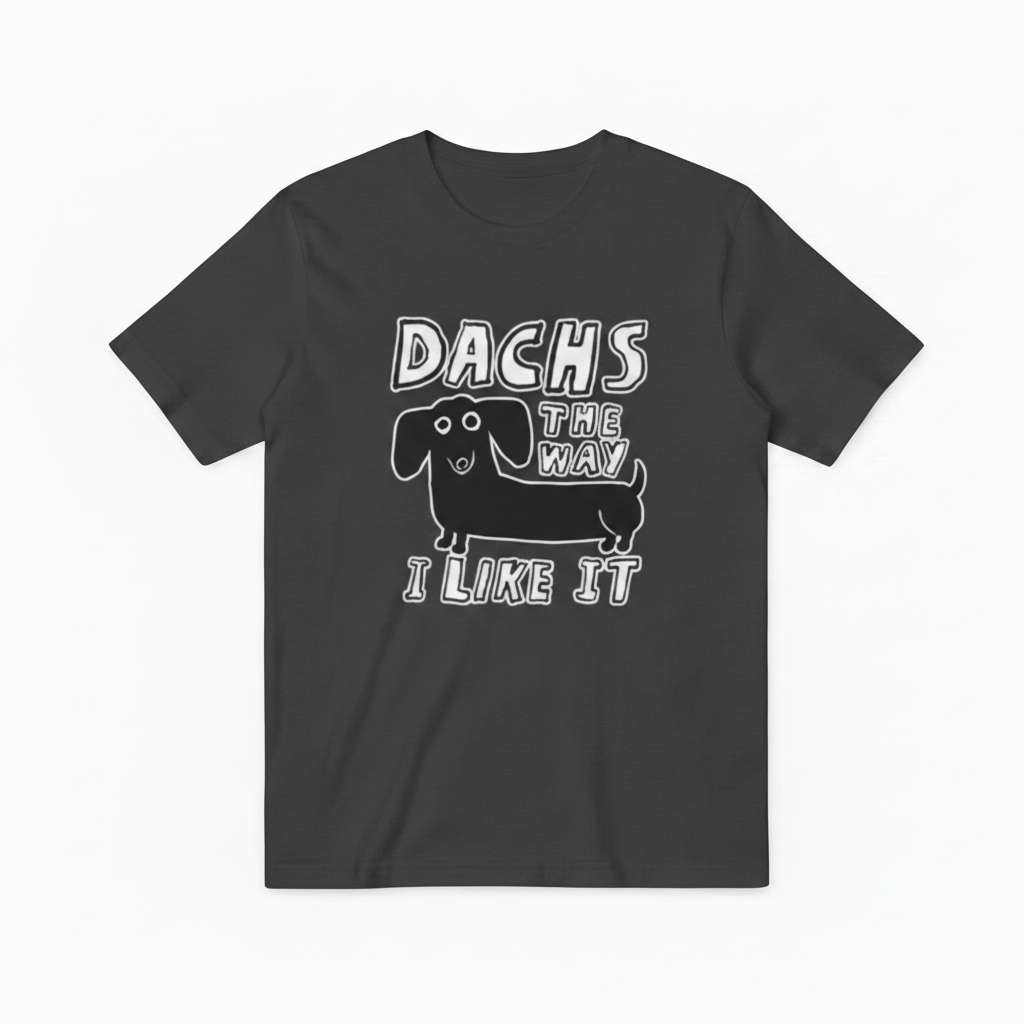 Dachs the Way I Like It Funny Dachshund Graphic Tee T7126