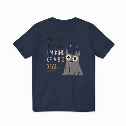 My Dog Thinks I'm a Big Deal Tee