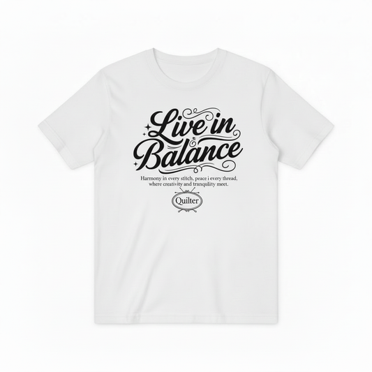 Live in Balance Quilter Graphic Tee - Crafting Lover T-Shirt T4032