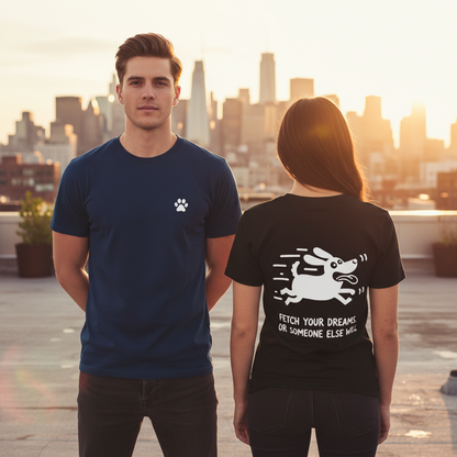 Fetch Your Dreams. Or Someone Else Will. Tee