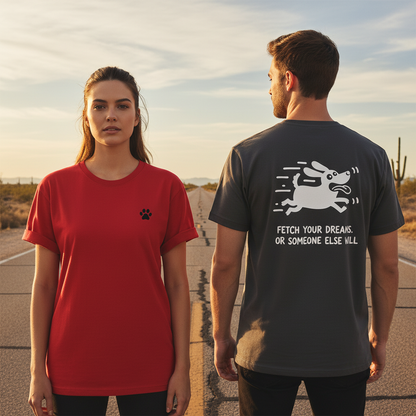 Fetch Your Dreams. Or Someone Else Will. Tee