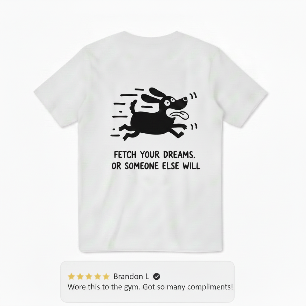 Fetch Your Dreams. Or Someone Else Will. Tee
