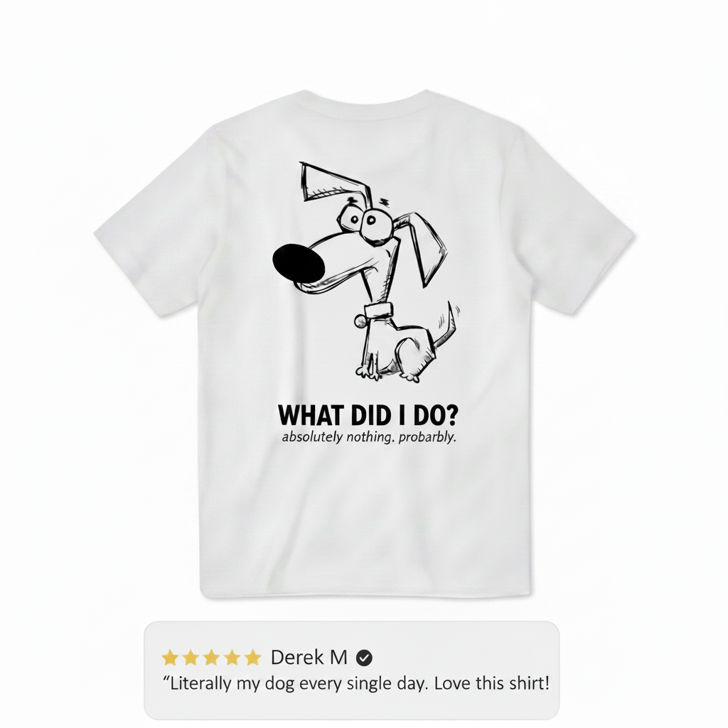 What Did I Do? Absolutely Nothing. Probably. Tee